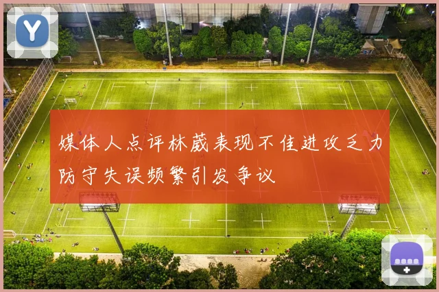 媒体人点评林葳表现不佳进攻乏力防守失误频繁引发争议