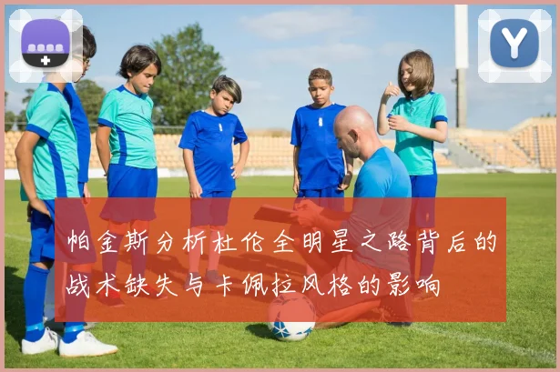帕金斯分析杜伦全明星之路背后的战术缺失与卡佩拉风格的影响