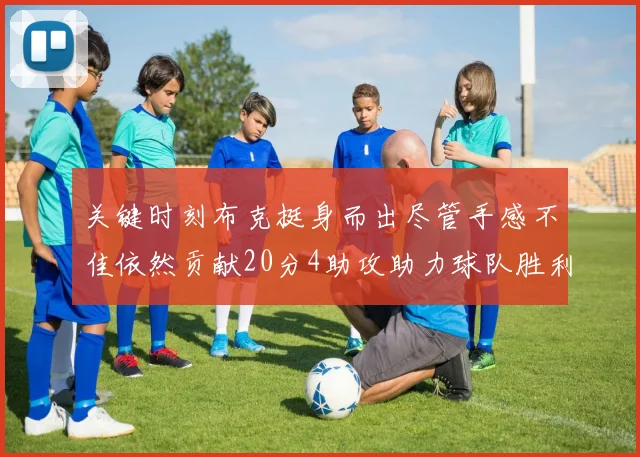 关键时刻布克挺身而出尽管手感不佳依然贡献20分4助攻助力球队胜利