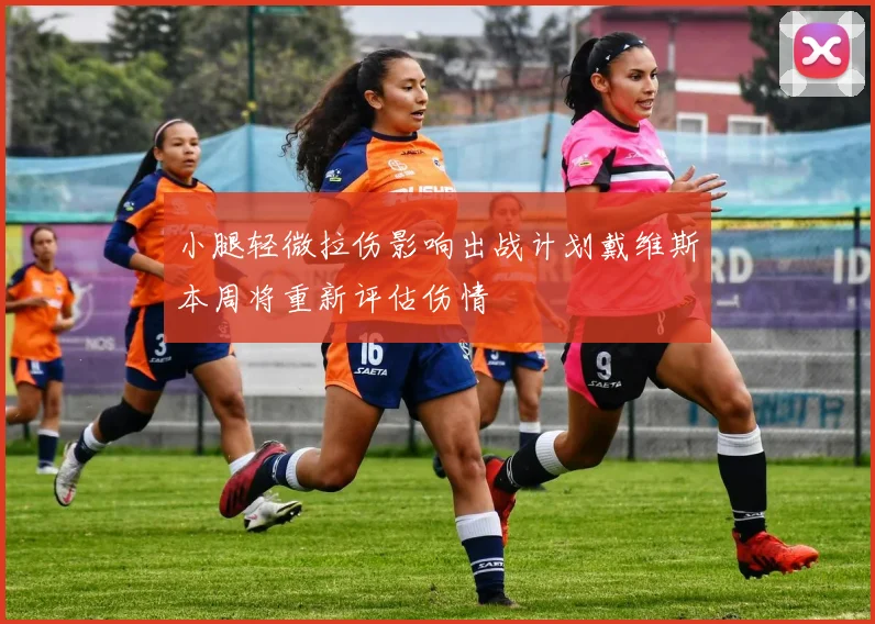 小腿轻微拉伤影响出战计划戴维斯本周将重新评估伤情